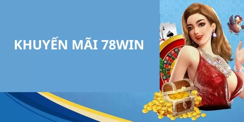 Thông tin giới thiệu về các chương trình khuyến mãi 78WIN hấp dẫn nhất 